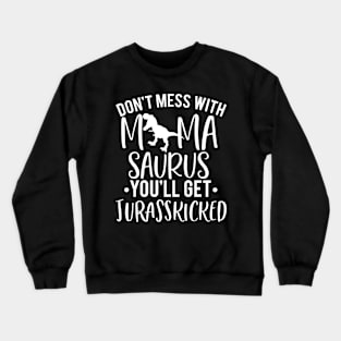 Don't Mess With Mamasaurus You'll Get Jurasskicked Funny Humorous Crewneck Sweatshirt